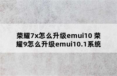 荣耀7x怎么升级emui10 荣耀9怎么升级emui10.1系统